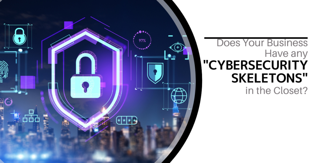Does your business have any "Cybersecurity Skeletons"?